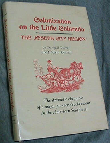 Image for Colonization on the Little Colorado: The Joseph City region;  The Dramatic Chronicle of a Major Pioneer Development in the American Southwest