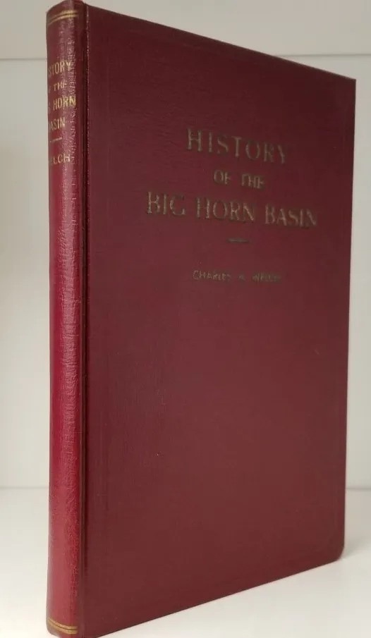 Image for HISTORY OF THE BIG HORN BASIN, WITH STORIES OF EARLY DAYS, SKETCHES OF PIONEERS AND WRITINGS OF THE AUTHOR