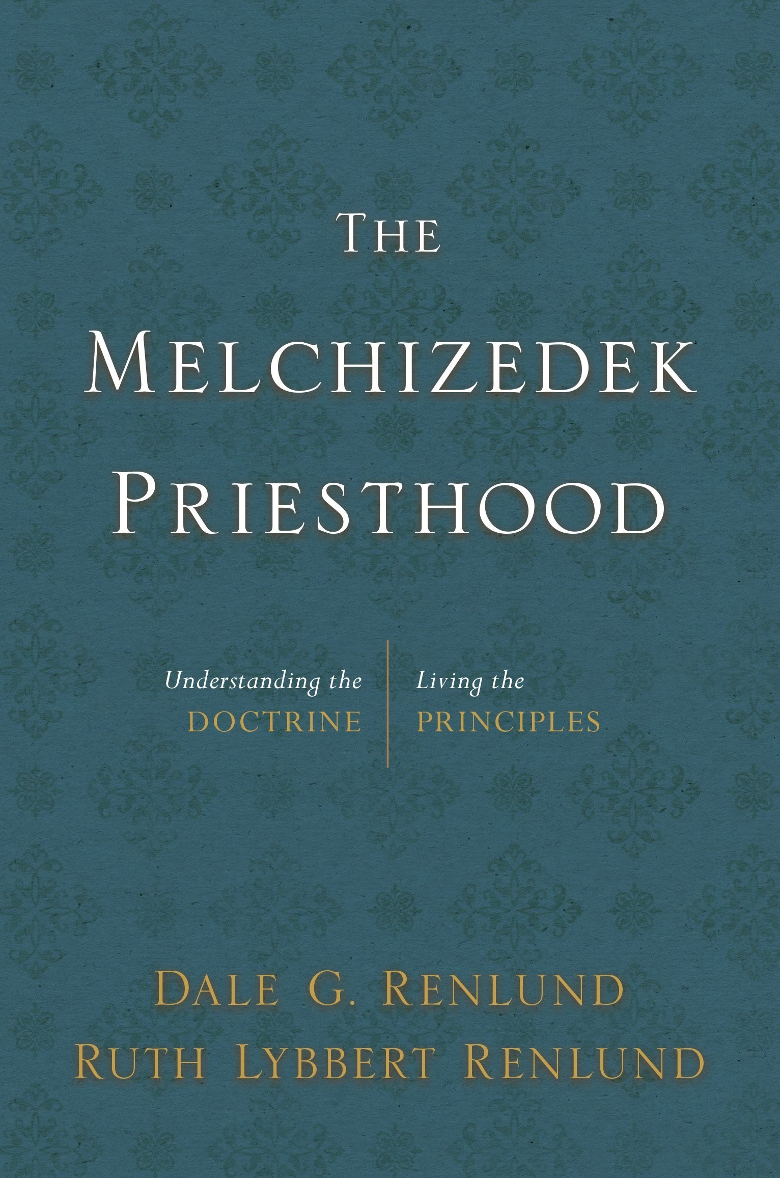 Image for The Melchizedek Priesthood;  Understanding the Doctrine, Living the Principles