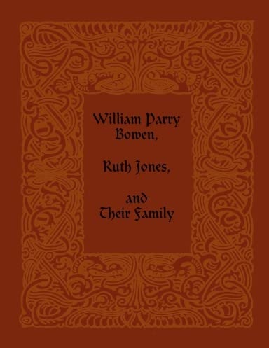 Image for A history of William Parry Bowen and Ruth Jones Their parents, Their Children and their spouses